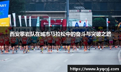 西安攀岩队在城市马拉松中的奋斗与突破之路